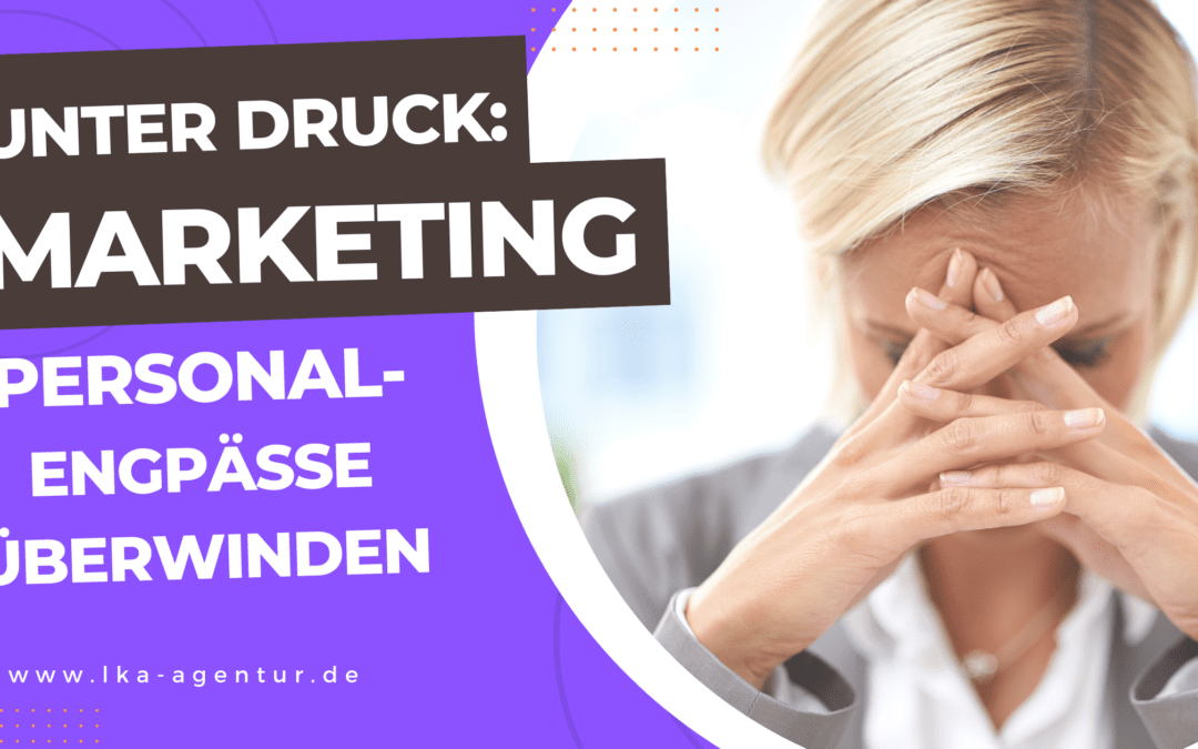 Marketing unter Druck? So überwinden Sie Personalengpässe und sichern Ihre Strategie